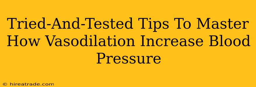 Tried-And-Tested Tips To Master How Vasodilation Increase Blood Pressure