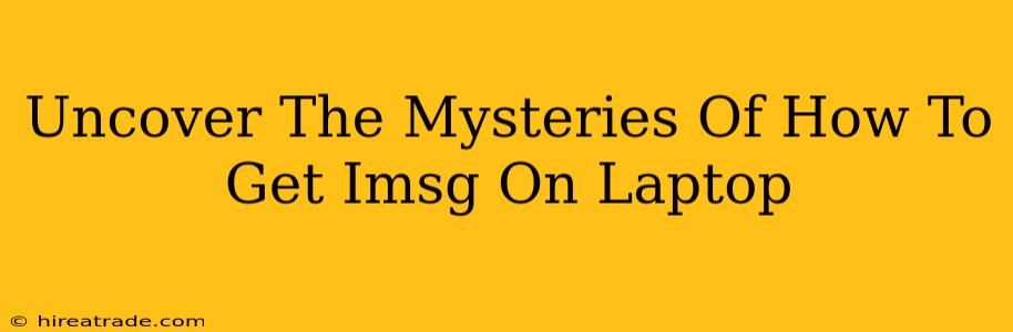 Uncover The Mysteries Of How To Get Imsg On Laptop