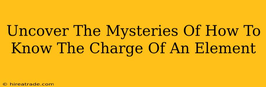 Uncover The Mysteries Of How To Know The Charge Of An Element