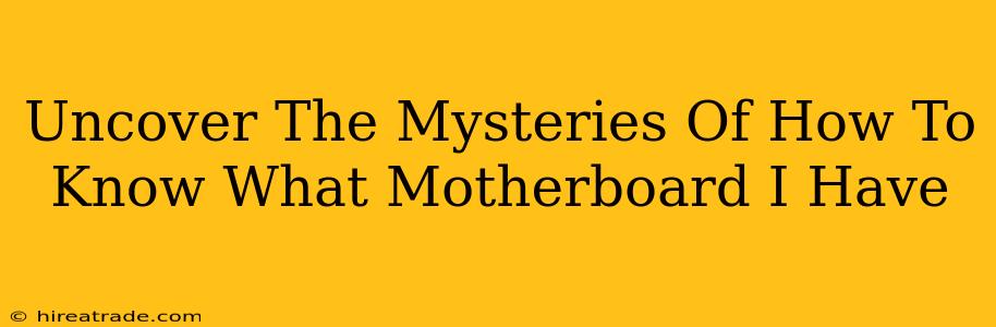 Uncover The Mysteries Of How To Know What Motherboard I Have