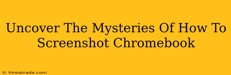Uncover The Mysteries Of How To Screenshot Chromebook