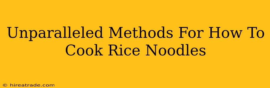 Unparalleled Methods For How To Cook Rice Noodles