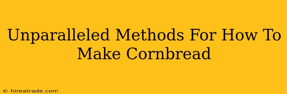 Unparalleled Methods For How To Make Cornbread