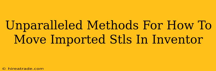 Unparalleled Methods For How To Move Imported Stls In Inventor