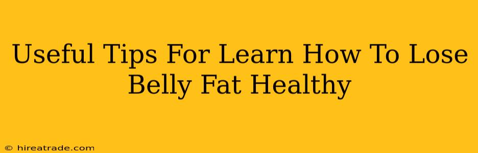 Useful Tips For Learn How To Lose Belly Fat Healthy