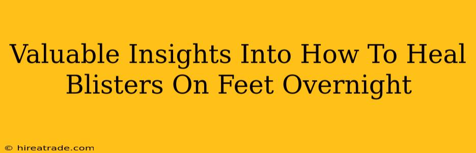 Valuable Insights Into How To Heal Blisters On Feet Overnight
