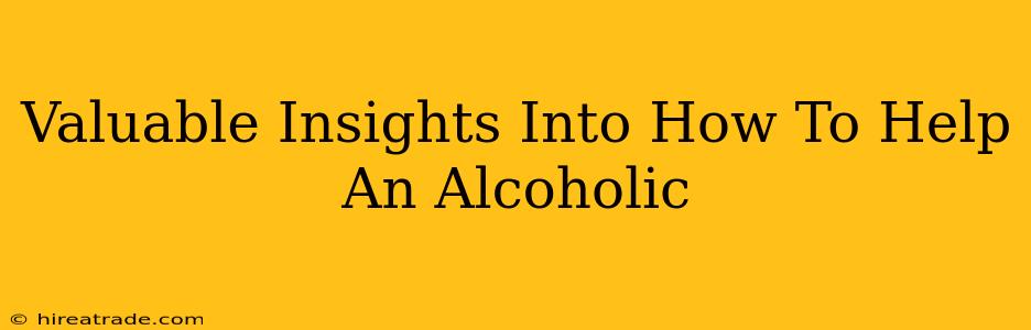 Valuable Insights Into How To Help An Alcoholic