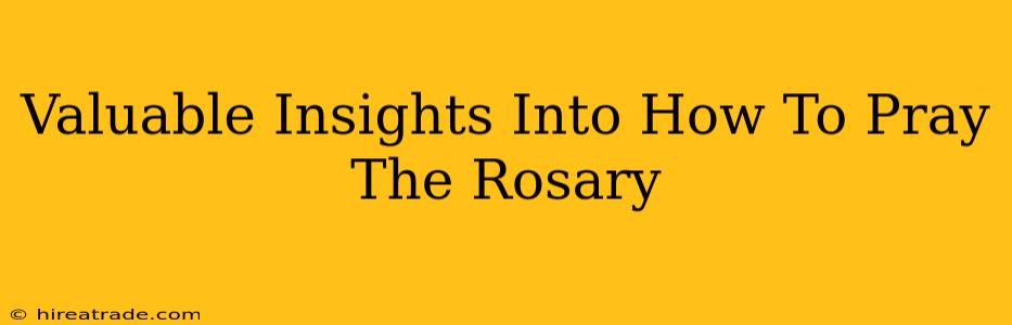 Valuable Insights Into How To Pray The Rosary