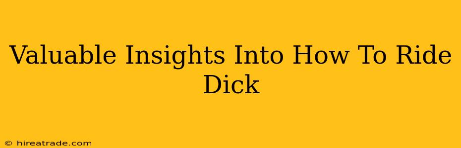 Valuable Insights Into How To Ride Dick