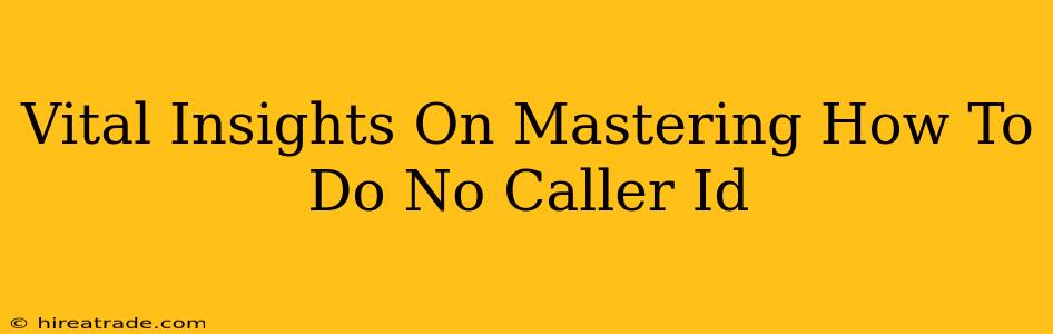 Vital Insights On Mastering How To Do No Caller Id