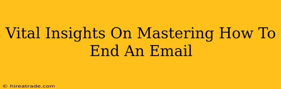 Vital Insights On Mastering How To End An Email