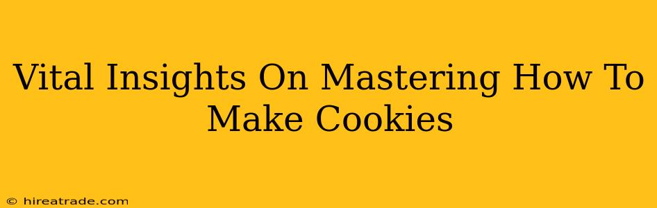 Vital Insights On Mastering How To Make Cookies