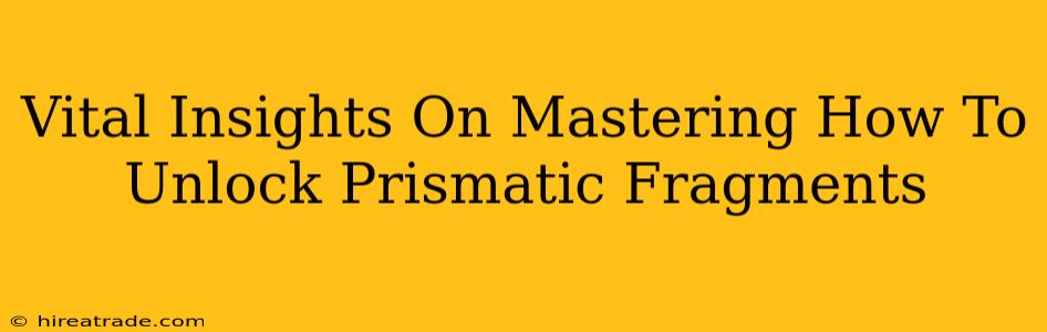 Vital Insights On Mastering How To Unlock Prismatic Fragments