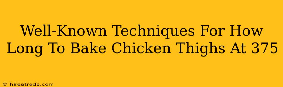Well-Known Techniques For How Long To Bake Chicken Thighs At 375