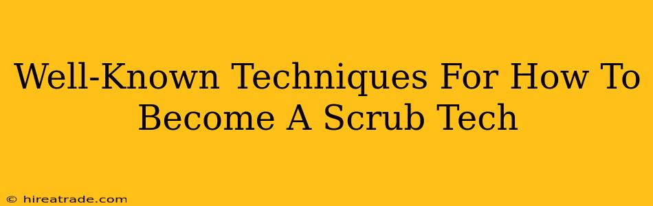Well-Known Techniques For How To Become A Scrub Tech