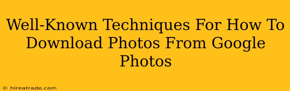 Well-Known Techniques For How To Download Photos From Google Photos