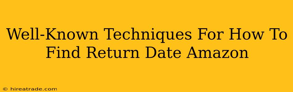 Well-Known Techniques For How To Find Return Date Amazon