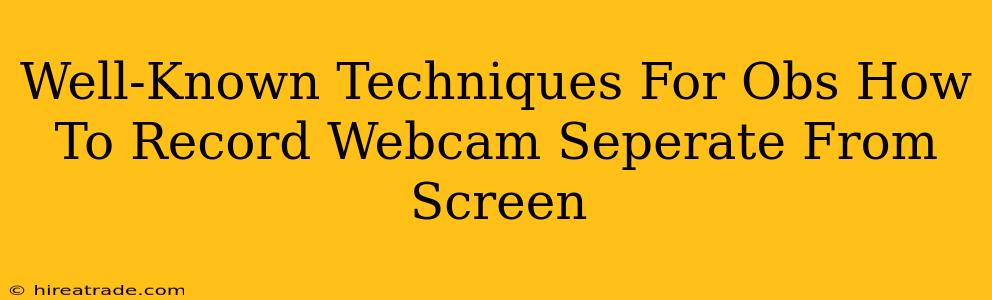 Well-Known Techniques For Obs How To Record Webcam Seperate From Screen